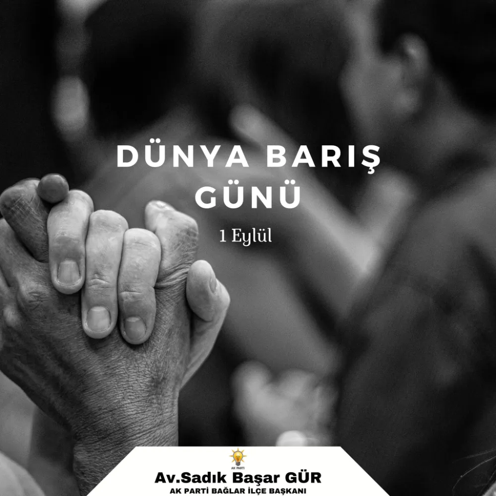 AK Parti Bağlar İlçe Başkani Sadık Başar Gür 1 Eylül Dünya Barış Günü dolayısıyla bir mesaj yayımladı.
