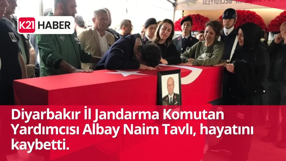 Diyarbakır İl Jandarma Komutan Yardımcısı Albay Naim Tavlı, hayatını kaybetti.